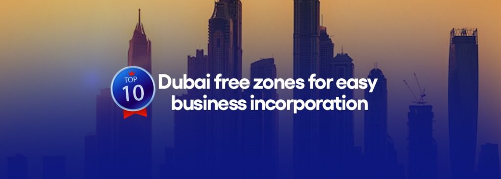 10 top Dubai free zones for easy business incorporation