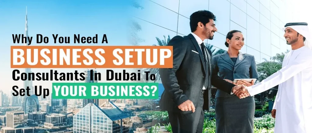 Why do you need a business setup consultant in Dubai to set up your business?