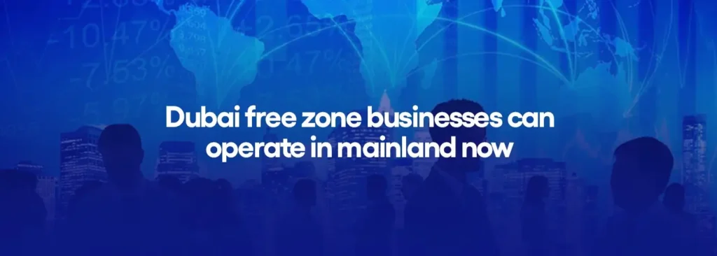 Dubai free zone businesses can operate in mainland now