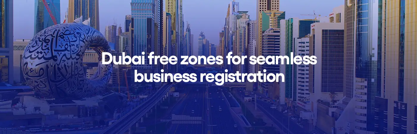 Dubai free zones for seamless business registration