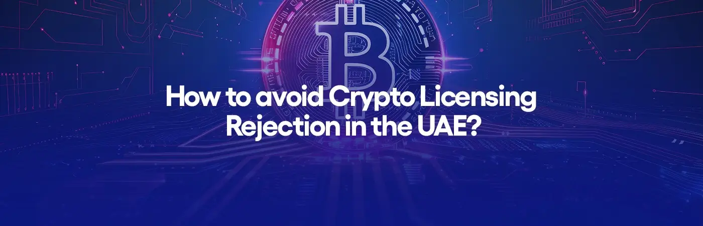 How to avoid Crypto Licensing Rejection in the UAE?