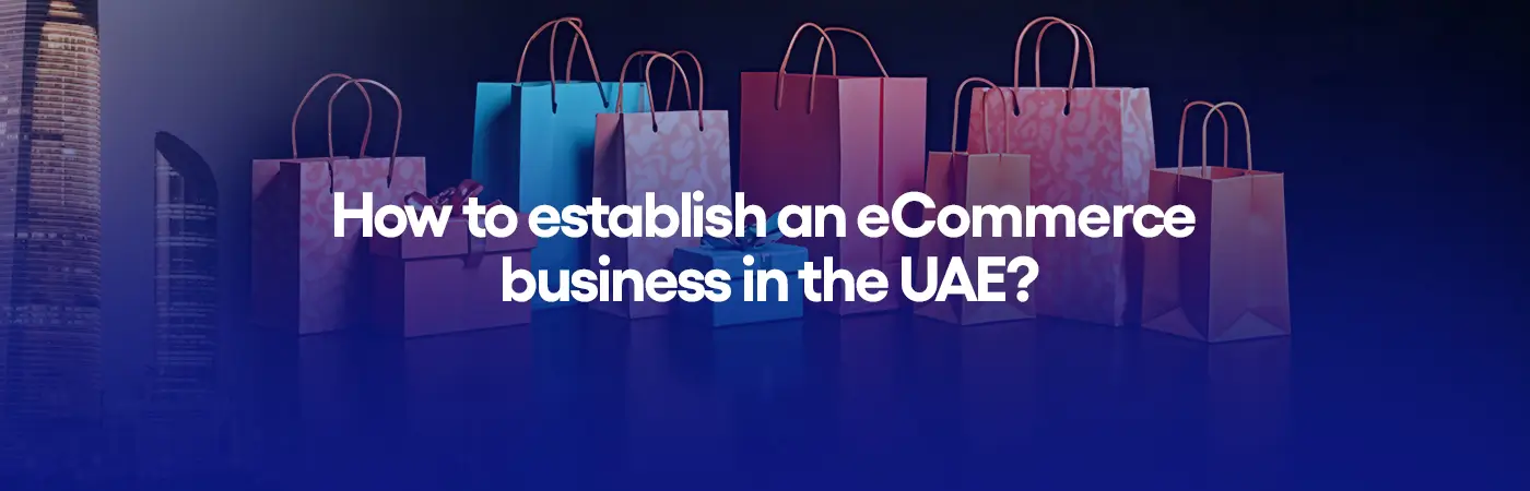 How to establish an eCommerce business in the UAE?