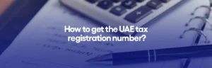 How to get the UAE tax registration number?