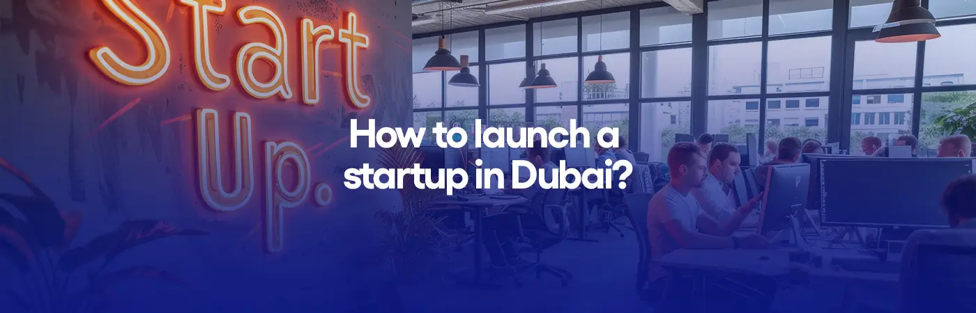 How to launch a startup in Dubai?