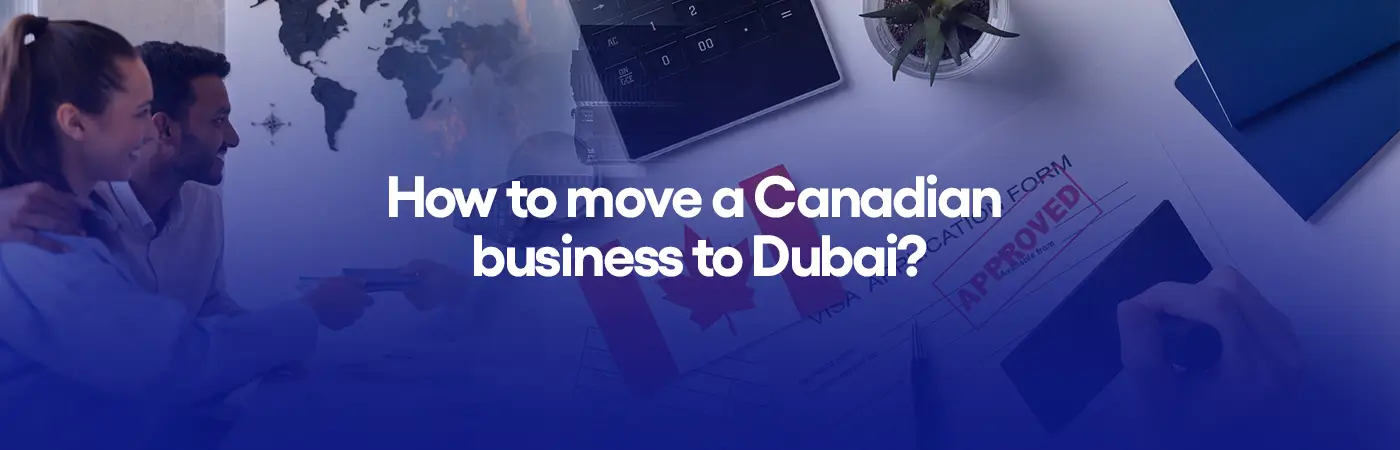 How to move a Canadian business to Dubai?