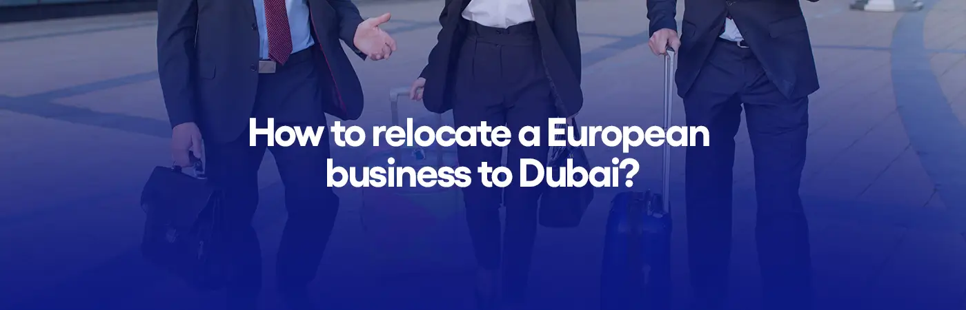 How to relocate a European business to Dubai?