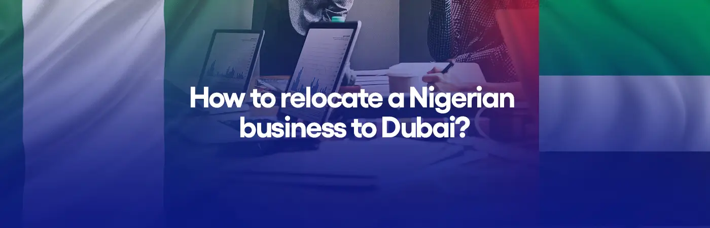 How to relocate a Nigerian business to Dubai?