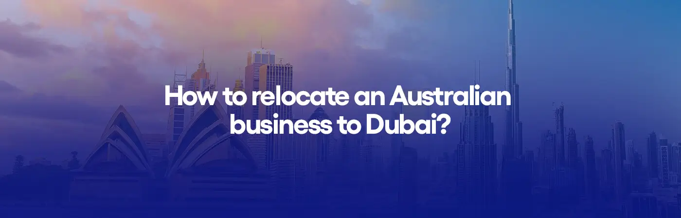 How to relocate an Australian business to Dubai?