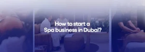 How to start a Spa business in Dubai?