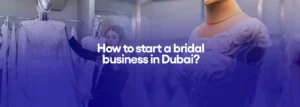 How to start a bridal business in Dubai?