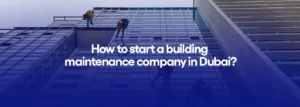 How to start a building maintenance company in Dubai?