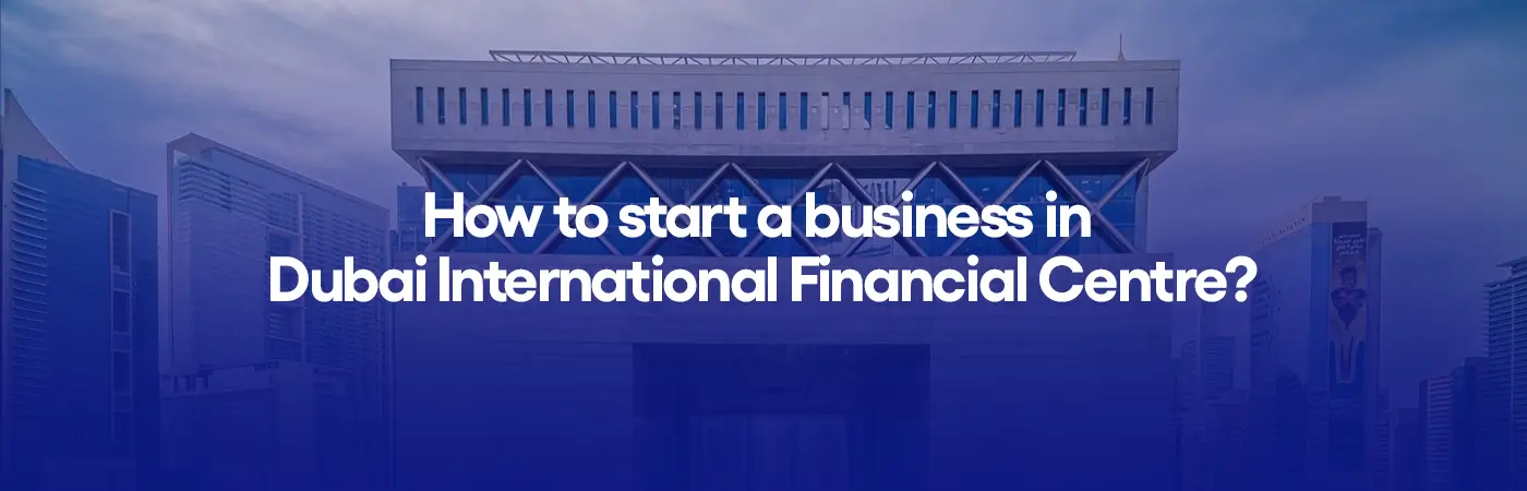 How to start a business in Dubai International Financial Centre?