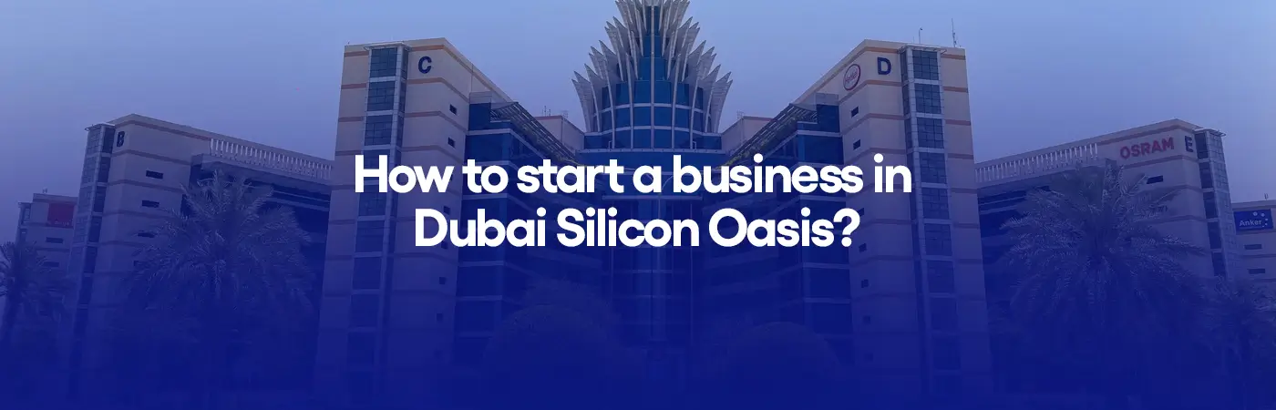 How to start a business in Dubai Silicon Oasis?