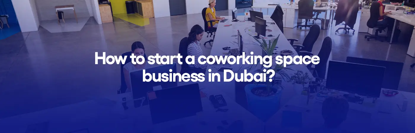 How to start a coworking space business in Dubai?
