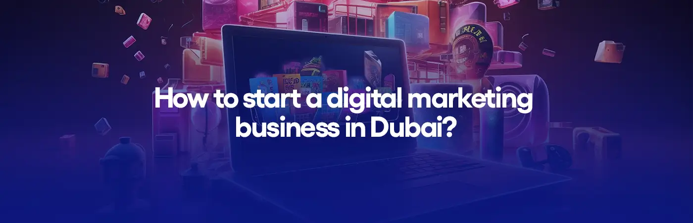 How to start a digital marketing business in Dubai?
