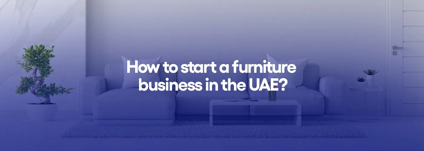 How to start a furniture business in the UAE?