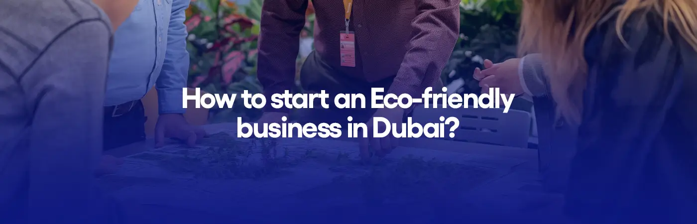 How to start an Eco-friendly business in Dubai?