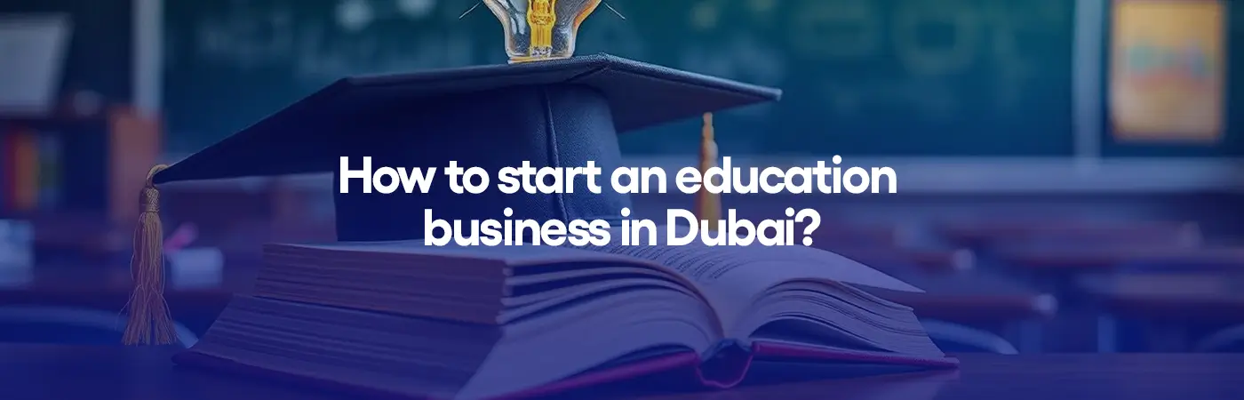 How to start an education business in Dubai?