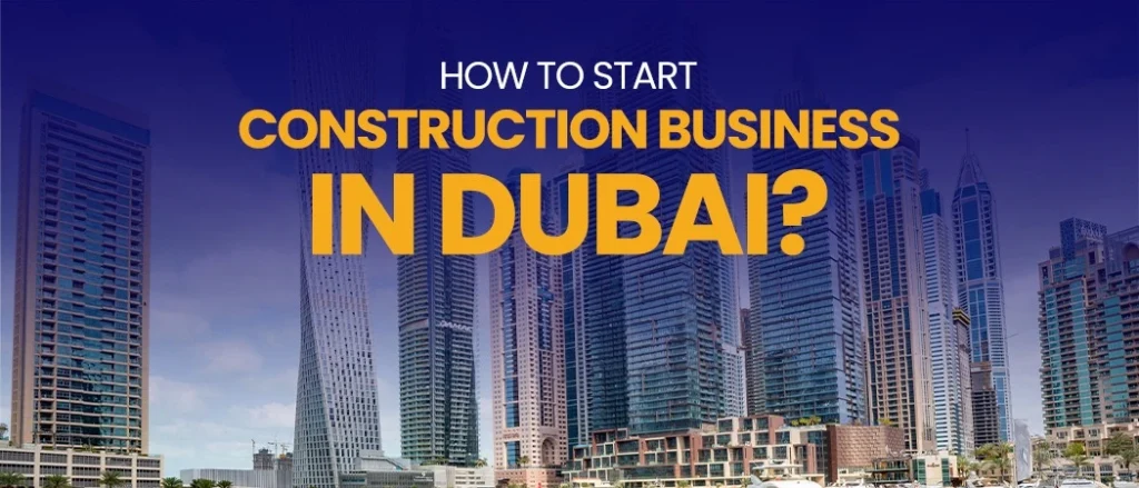 How to start construction business in Dubai?