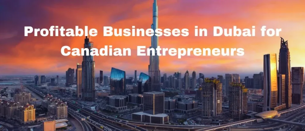 Profitable businesses in Dubai for Canadian entrepreneurs