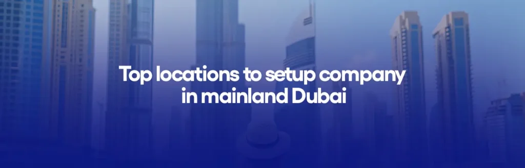 Top locations to setup company in mainland Dubai