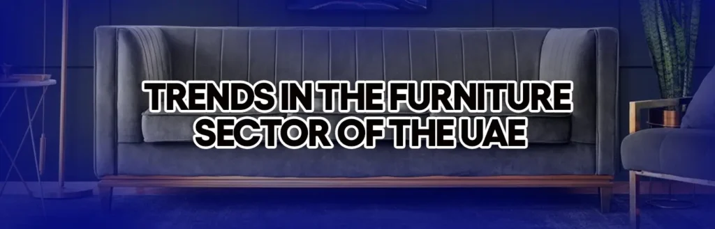 Trends in the furniture sector of the UAE