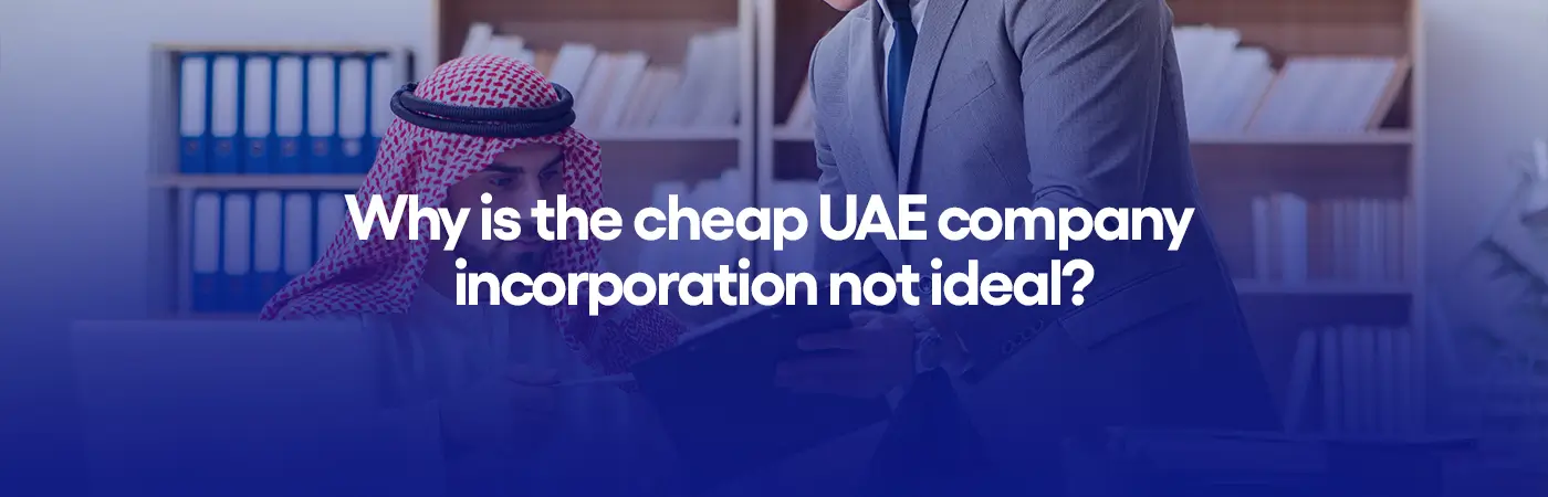 Why is the cheap UAE company incorporation not ideal?